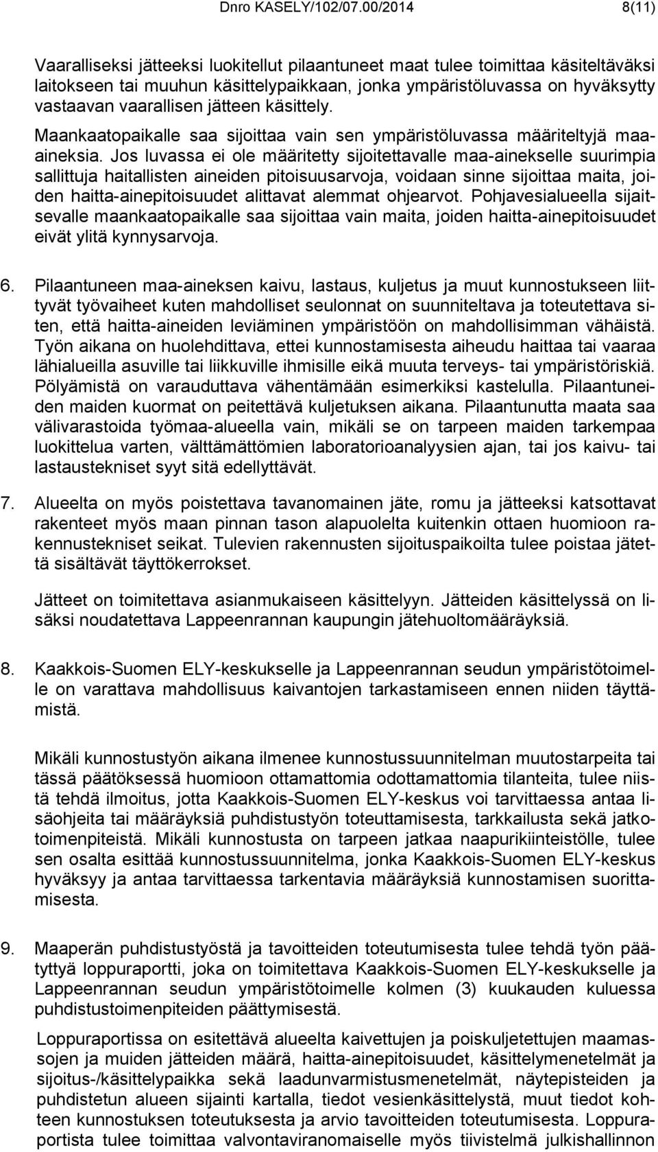 jätteen käsittely. Maankaatopaikalle saa sijoittaa vain sen ympäristöluvassa määriteltyjä maaaineksia.