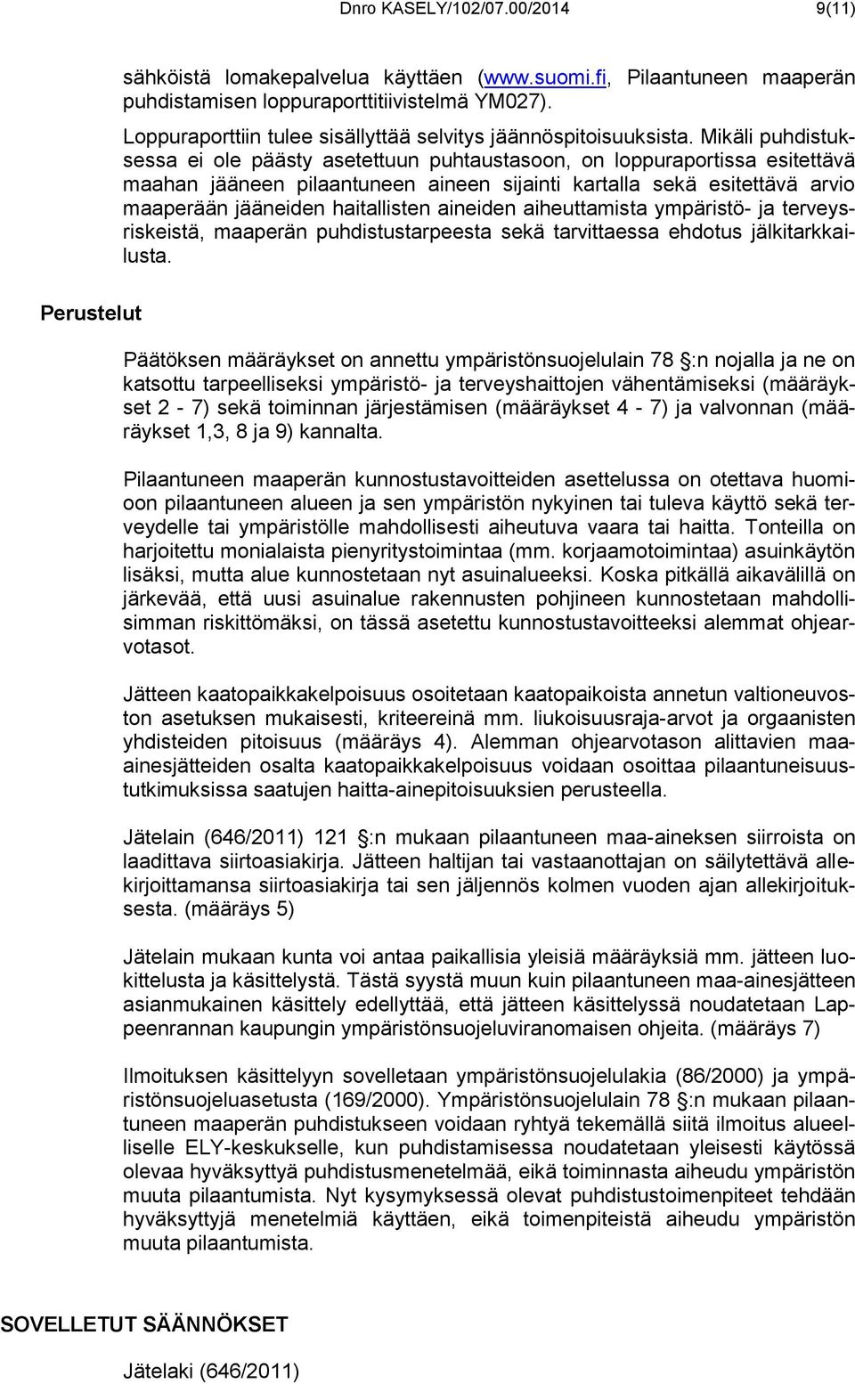 Mikäli puhdistuksessa ei ole päästy asetettuun puhtaustasoon, on loppuraportissa esitettävä maahan jääneen pilaantuneen aineen sijainti kartalla sekä esitettävä arvio maaperään jääneiden haitallisten