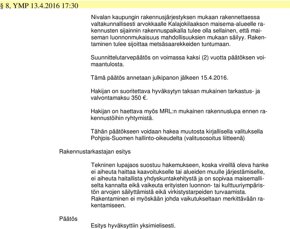 että maiseman luonnonmukaisuus mahdollisuuksien mukaan säilyy. Rakentaminen tulee sijoittaa metsäsaarekkeiden tuntumaan. Suunnittelutarvepäätös on voimassa kaksi (2) vuotta päätöksen voimaantulosta.