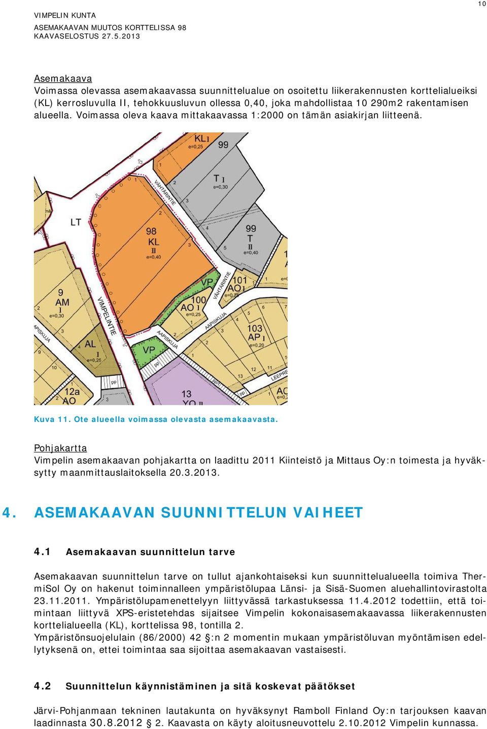 Pohjakartta Vimpelin asemakaavan pohjakartta on laadittu 2011 Kiinteistö ja Mittaus Oy:n toimesta ja hyväksytty maanmittauslaitoksella 20.3.2013. 4. ASEMAKAAVAN SUUNNITTELUN VAIHEET 4.