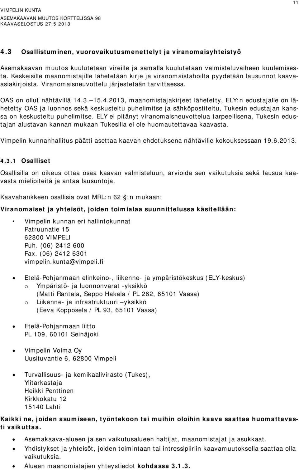 3. 15.4.2013, maanomistajakirjeet lähetetty, ELY:n edustajalle on lähetetty OAS ja luonnos sekä keskusteltu puhelimitse ja sähköpostiteltu, Tukesin edustajan kanssa on keskusteltu puhelimitse.