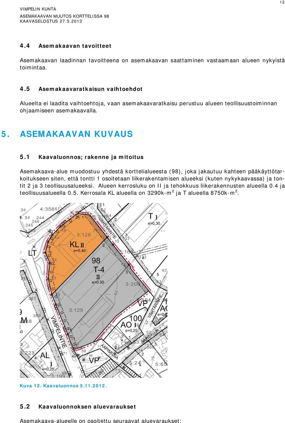 1 Kaavaluonnos; rakenne ja mitoitus Asemakaava-alue muodostuu yhdestä korttelialueesta (98), joka jakautuu kahteen pääkäyttötarkoitukseen siten, että tontti 1 osoitetaan liikerakentamisen alueeksi