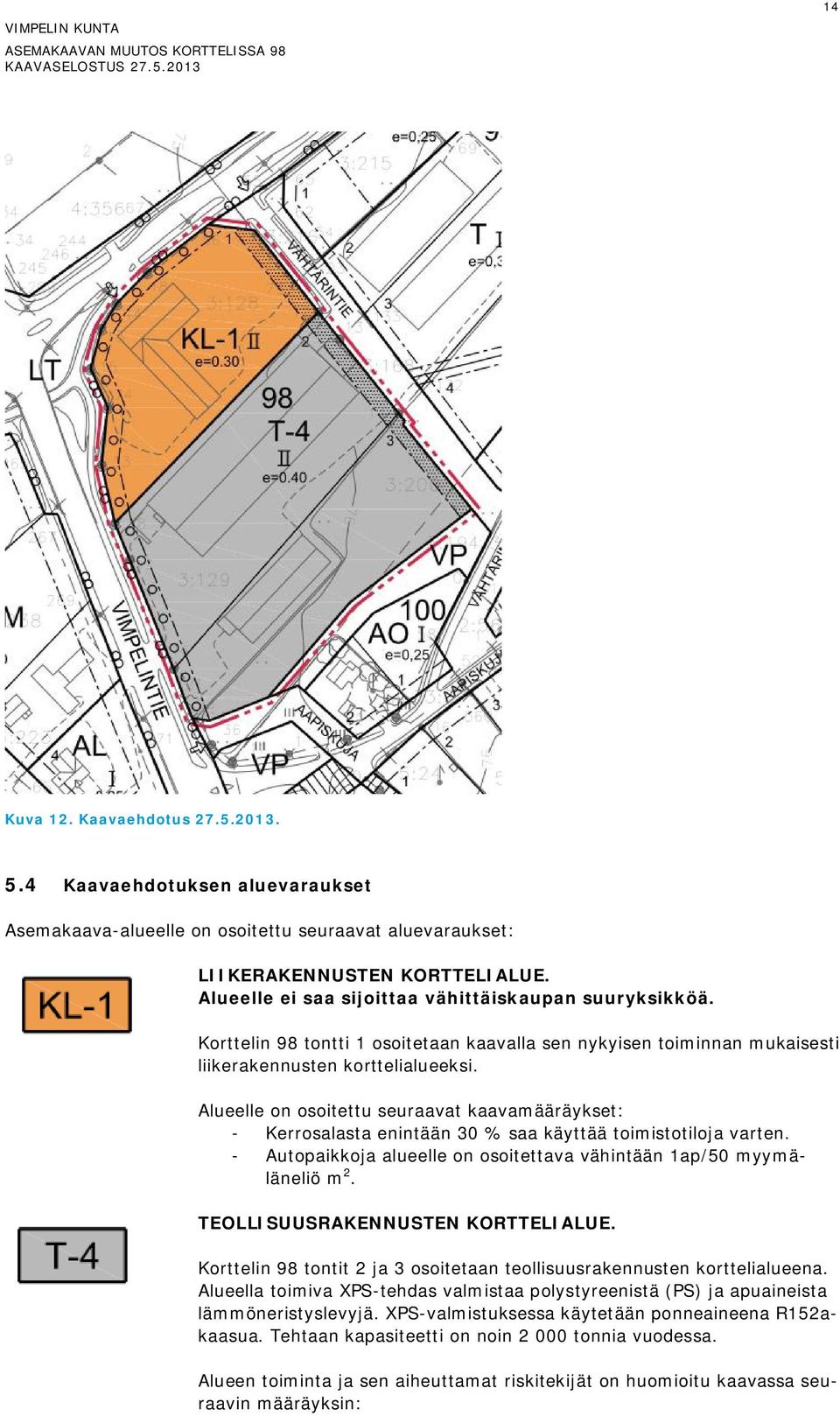 Alueelle on osoitettu seuraavat kaavamääräykset: - Kerrosalasta enintään 30 % saa käyttää toimistotiloja varten. - Autopaikkoja alueelle on osoitettava vähintään 1ap/50 myymäläneliö m 2.