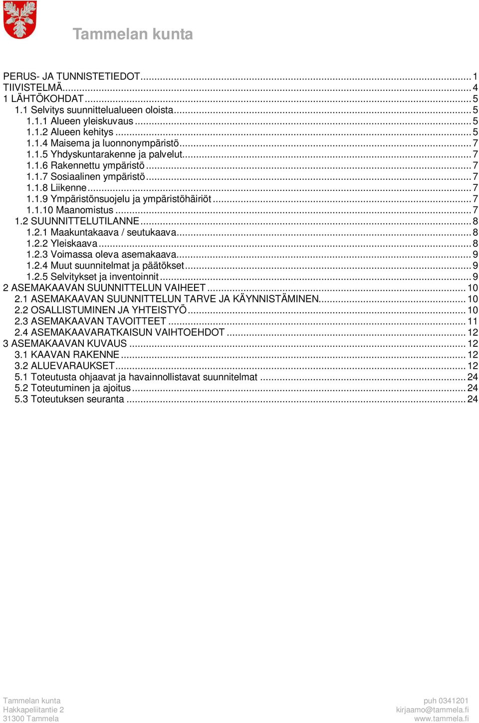 ..8 1.2.1 Maakuntakaava / seutukaava...8 1.2.2 Yleiskaava...8 1.2.3 Voimassa oleva asemakaava...9 1.2.4 Muut suunnitelmat ja päätökset...9 1.2.5 Selvitykset ja inventoinnit.