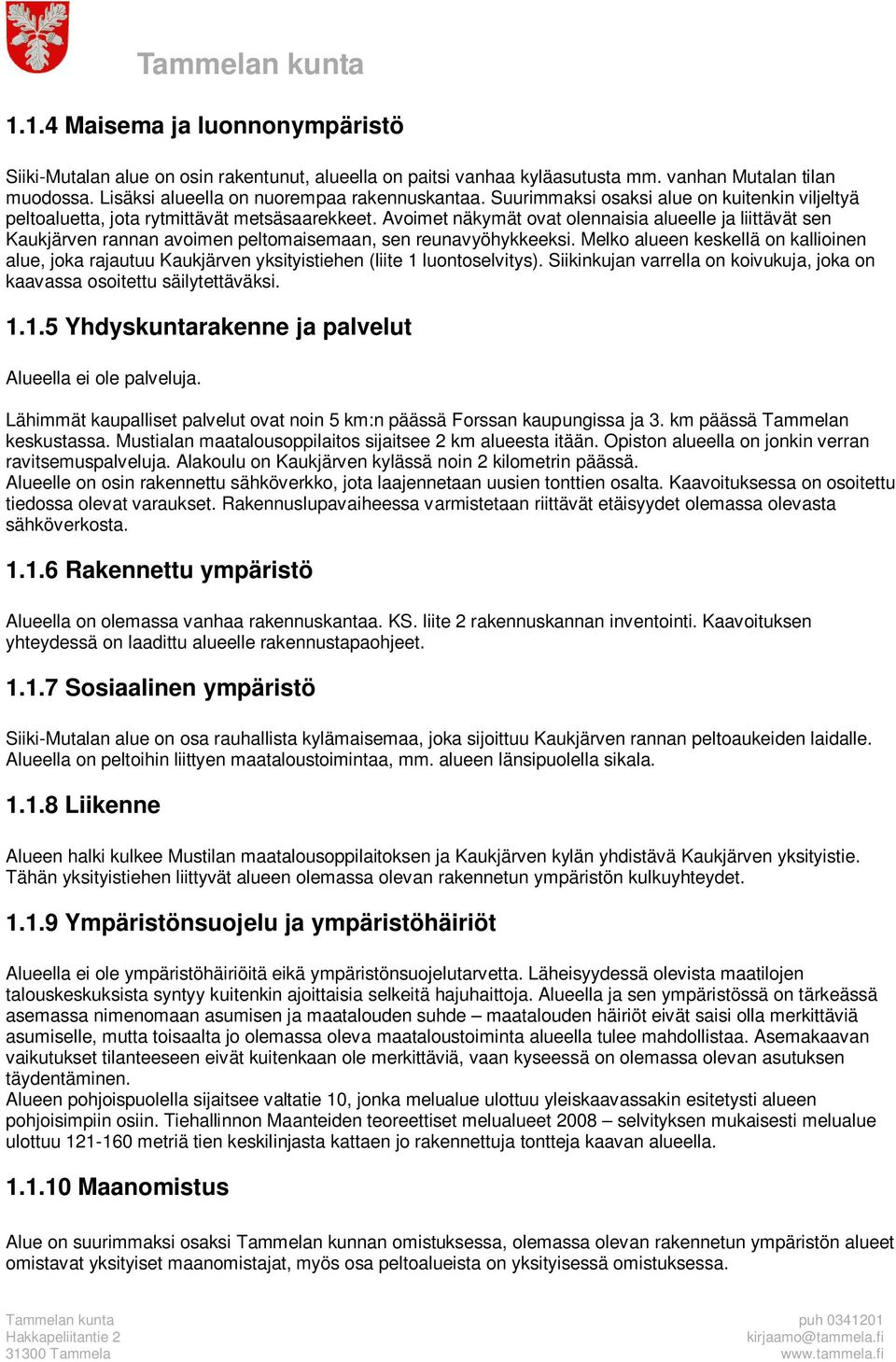 Avoimet näkymät ovat olennaisia alueelle ja liittävät sen Kaukjärven rannan avoimen peltomaisemaan, sen reunavyöhykkeeksi.