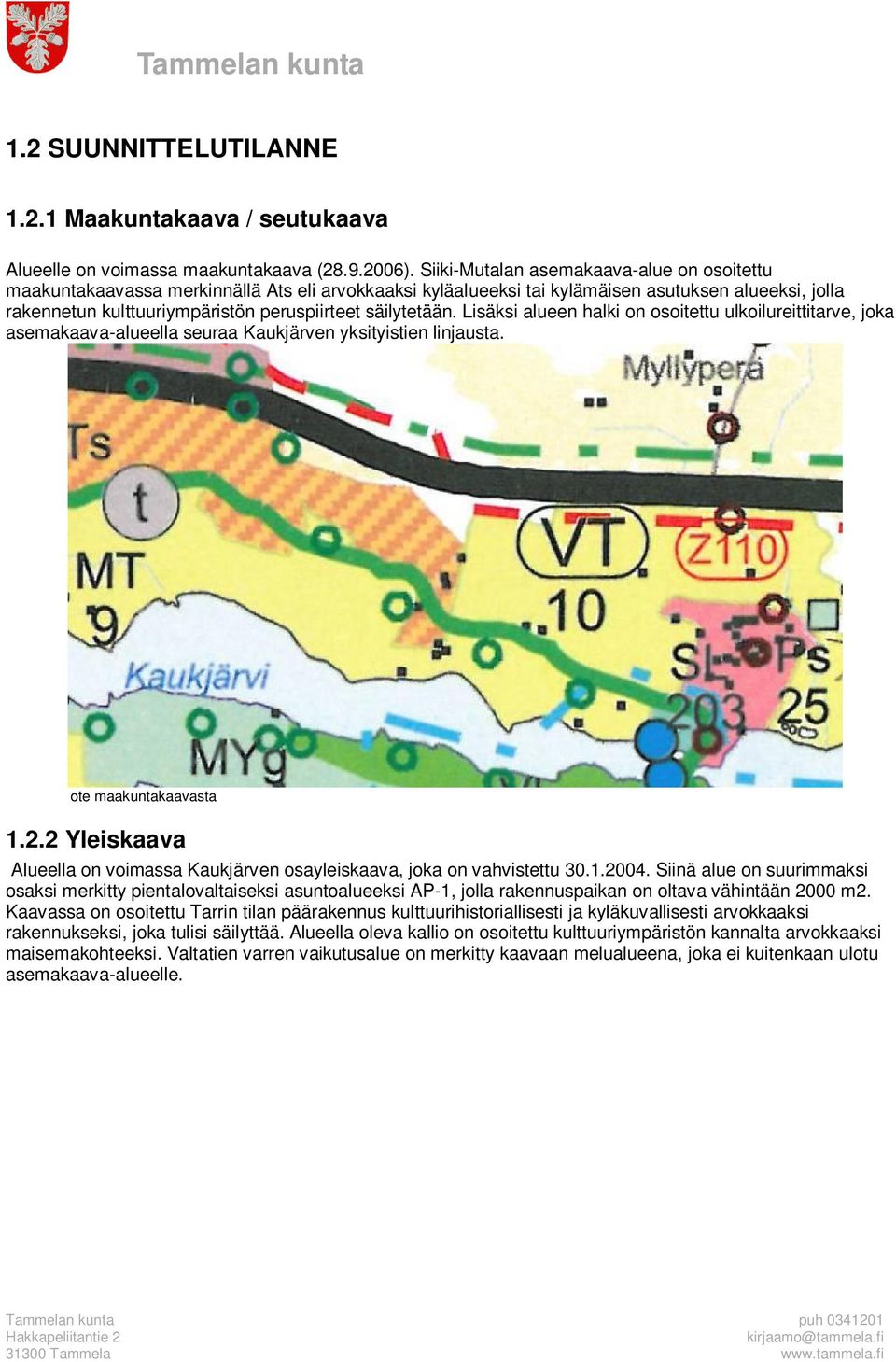 säilytetään. Lisäksi alueen halki on osoitettu ulkoilureittitarve, joka asemakaava-alueella seuraa Kaukjärven yksityistien linjausta. ote maakuntakaavasta 1.2.