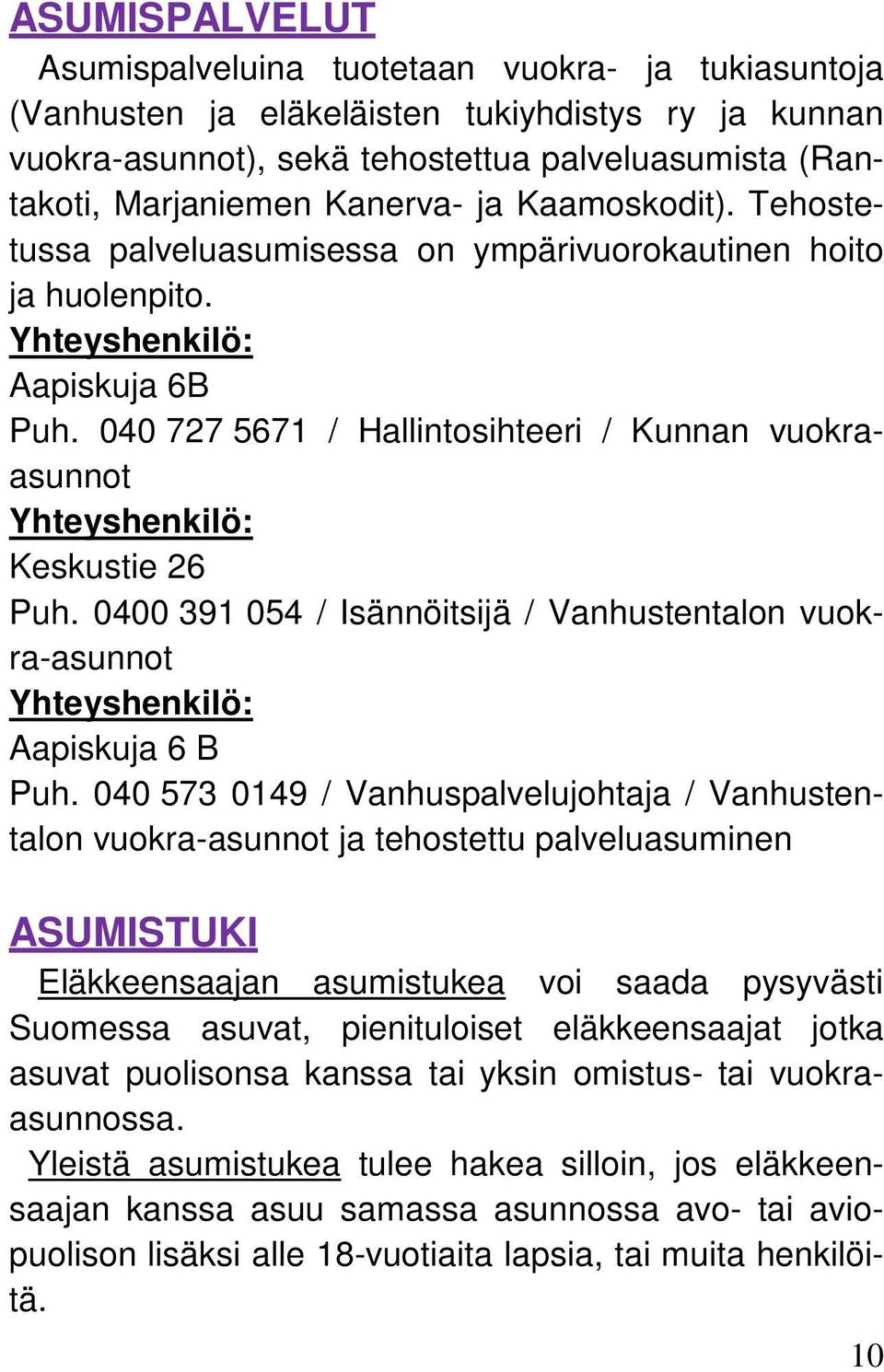 040 727 5671 / Hallintosihteeri / Kunnan vuokraasunnot Yhteyshenkilö: Keskustie 26 Puh. 0400 391 054 / Isännöitsijä / Vanhustentalon vuokra-asunnot Yhteyshenkilö: Aapiskuja 6 B Puh.