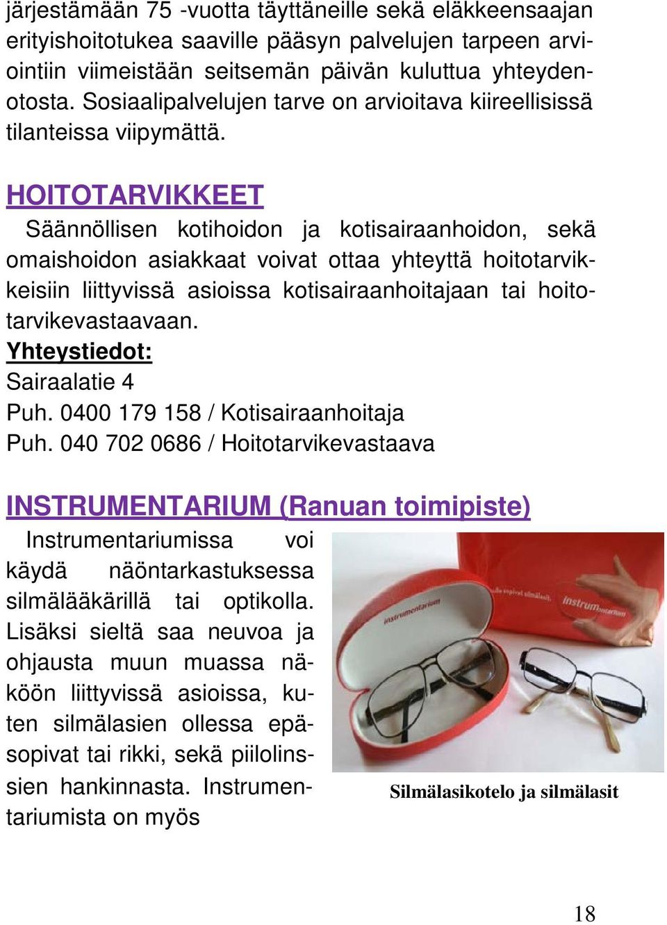 HOITOTARVIKKEET Säännöllisen kotihoidon ja kotisairaanhoidon, sekä omaishoidon asiakkaat voivat ottaa yhteyttä hoitotarvikkeisiin liittyvissä asioissa kotisairaanhoitajaan tai hoitotarvikevastaavaan.