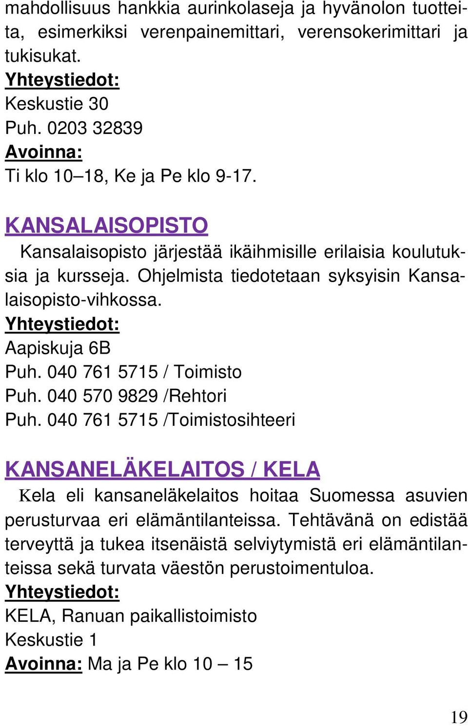 Ohjelmista tiedotetaan syksyisin Kansalaisopisto-vihkossa. Aapiskuja 6B Puh. 040 761 5715 / Toimisto Puh. 040 570 9829 /Rehtori Puh.