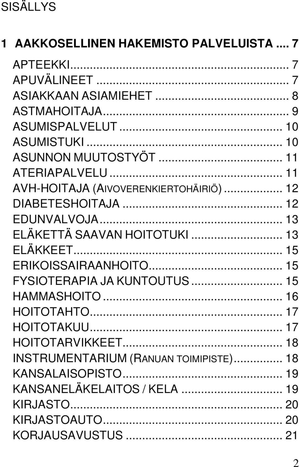 .. 13 ELÄKETTÄ SAAVAN HOITOTUKI... 13 ELÄKKEET... 15 ERIKOISSAIRAANHOITO... 15 FYSIOTERAPIA JA KUNTOUTUS... 15 HAMMASHOITO... 16 HOITOTAHTO... 17 HOITOTAKUU.