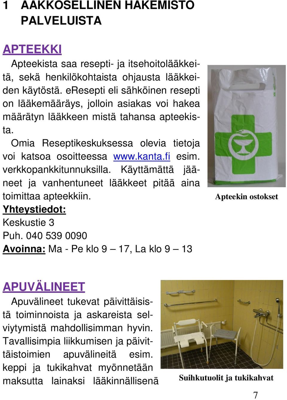 verkkopankkitunnuksilla. Käyttämättä jääneet ja vanhentuneet lääkkeet pitää aina toimittaa apteekkiin. Keskustie 3 Puh.