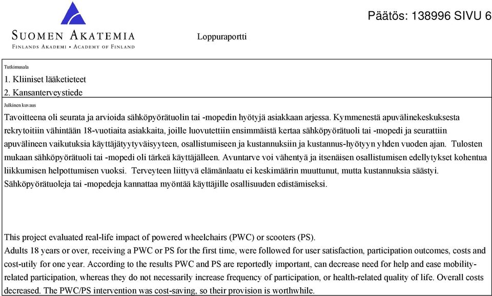 käyttäjätyytyväisyyteen, osallistumiseen ja kustannuksiin ja kustannus-hyötyyn yhden vuoden ajan. Tulosten mukaan sähköpyörätuoli tai -mopedi oli tärkeä käyttäjälleen.