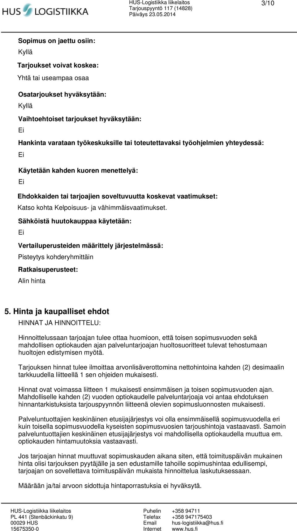 Sähköistä huutokauppaa käytetään: Ei Vertailuperusteiden määrittely järjestelmässä: Pisteytys kohderyhmittäin Ratkaisuperusteet: Alin hinta 5.