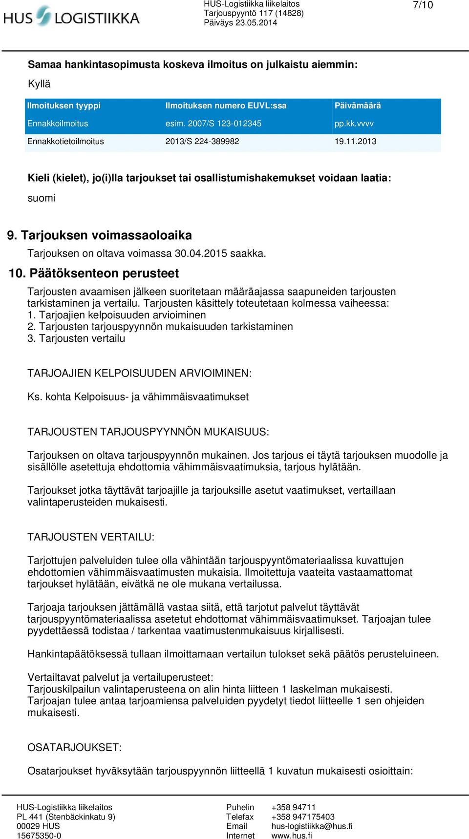 Päätöksenteon perusteet Tarjousten avaamisen jälkeen suoritetaan määräajassa saapuneiden tarjousten tarkistaminen ja vertailu. Tarjousten käsittely toteutetaan kolmessa vaiheessa: 1.