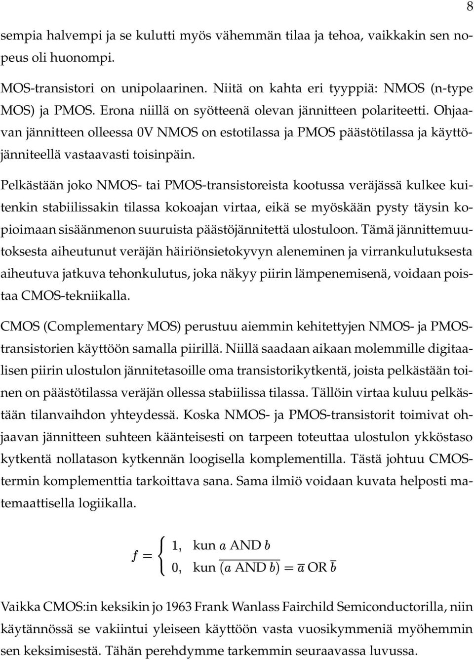 Pelkästään joko NMOS- tai PMOS-transistoreista kootussa veräjässä kulkee kuitenkin stabiilissakin tilassa kokoajan virtaa, eikä se myöskään pysty täysin kopioimaan sisäänmenon suuruista