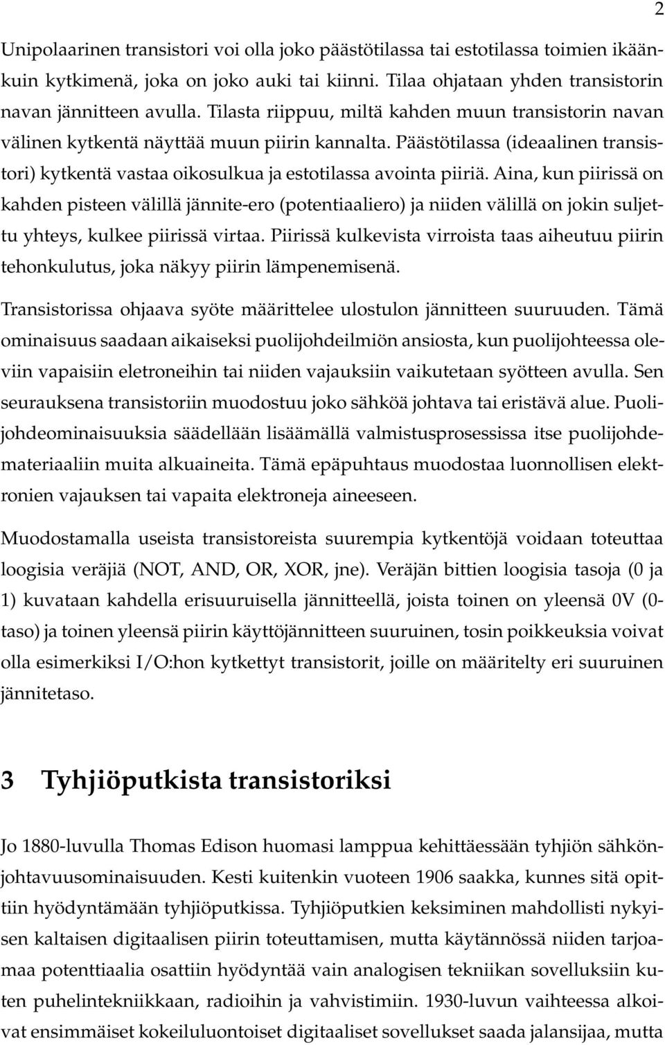 Aina, kun piirissä on kahden pisteen välillä jännite-ero (potentiaaliero) ja niiden välillä on jokin suljettu yhteys, kulkee piirissä virtaa.