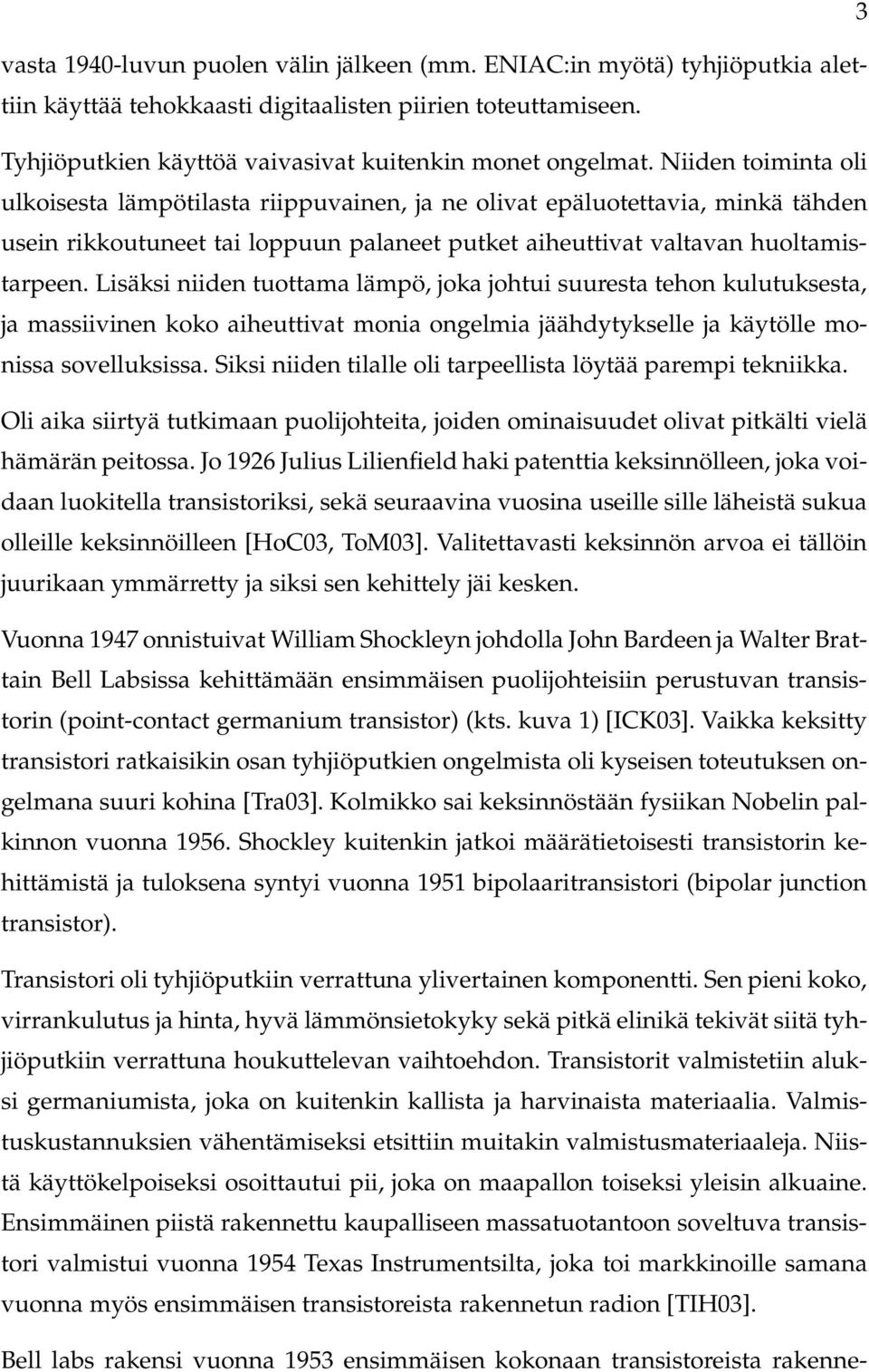 Lisäksi niiden tuottama lämpö, joka johtui suuresta tehon kulutuksesta, ja massiivinen koko aiheuttivat monia ongelmia jäähdytykselle ja käytölle monissa sovelluksissa.