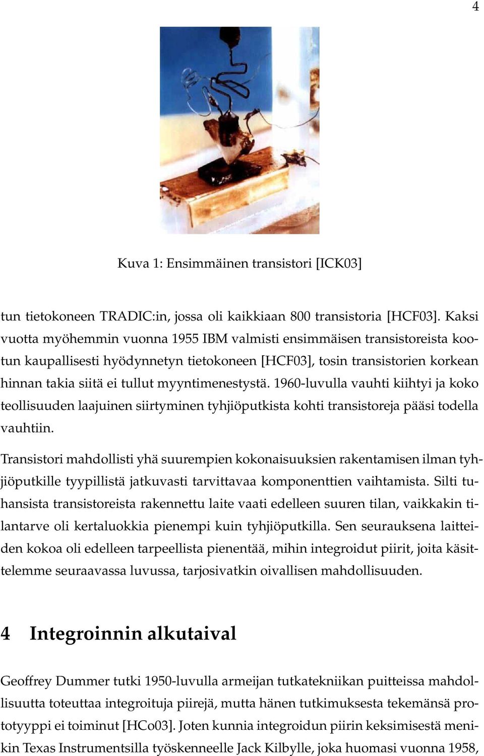 myyntimenestystä. 1960-luvulla vauhti kiihtyi ja koko teollisuuden laajuinen siirtyminen tyhjiöputkista kohti transistoreja pääsi todella vauhtiin.