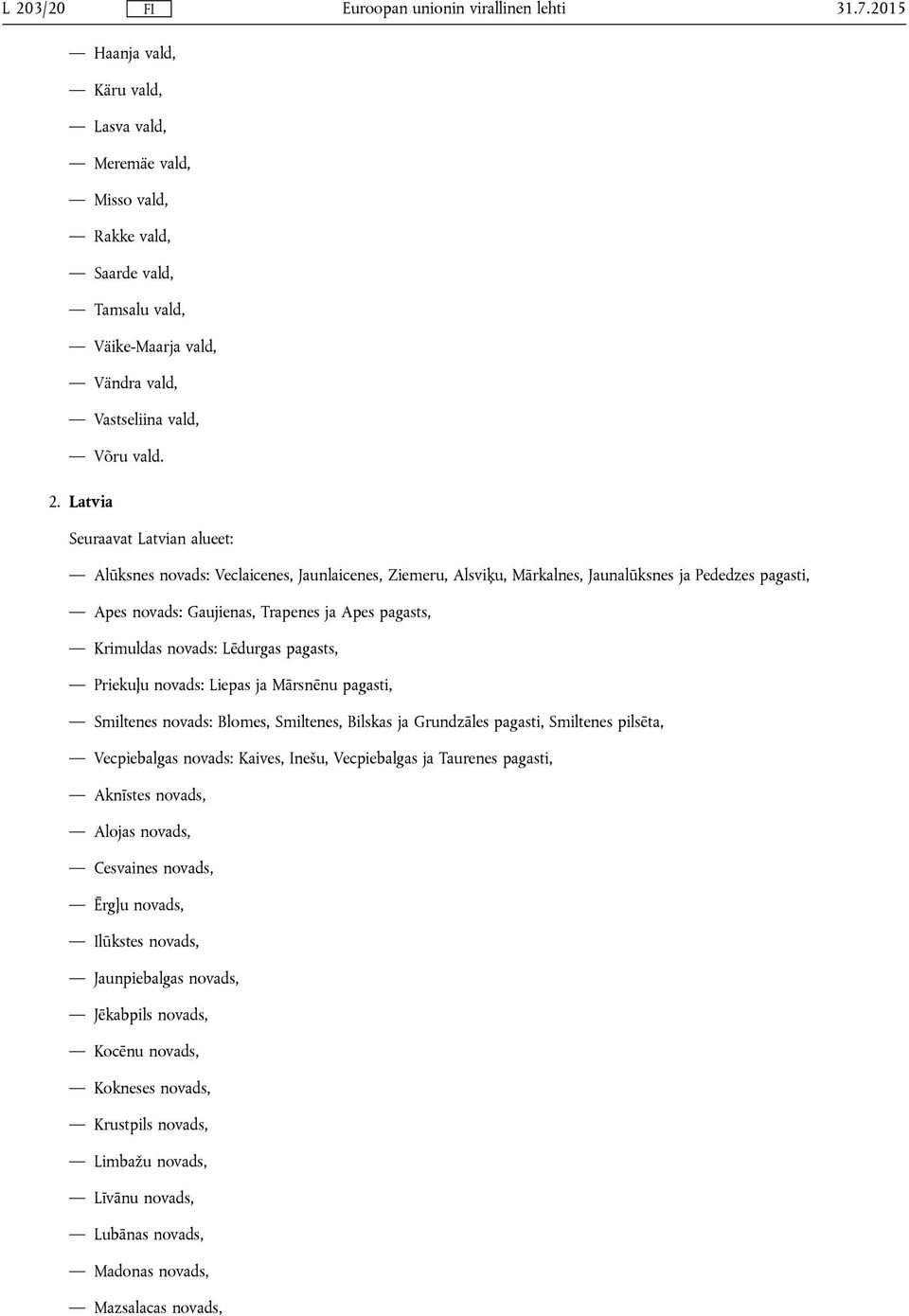 pagasts, Priekuļu novads: Liepas ja Mārsnēnu pagasti, Smiltenes novads: Blomes, Smiltenes, Bilskas ja Grundzāles pagasti, Smiltenes pilsēta, Vecpiebalgas novads: Kaives, Inešu, Vecpiebalgas ja