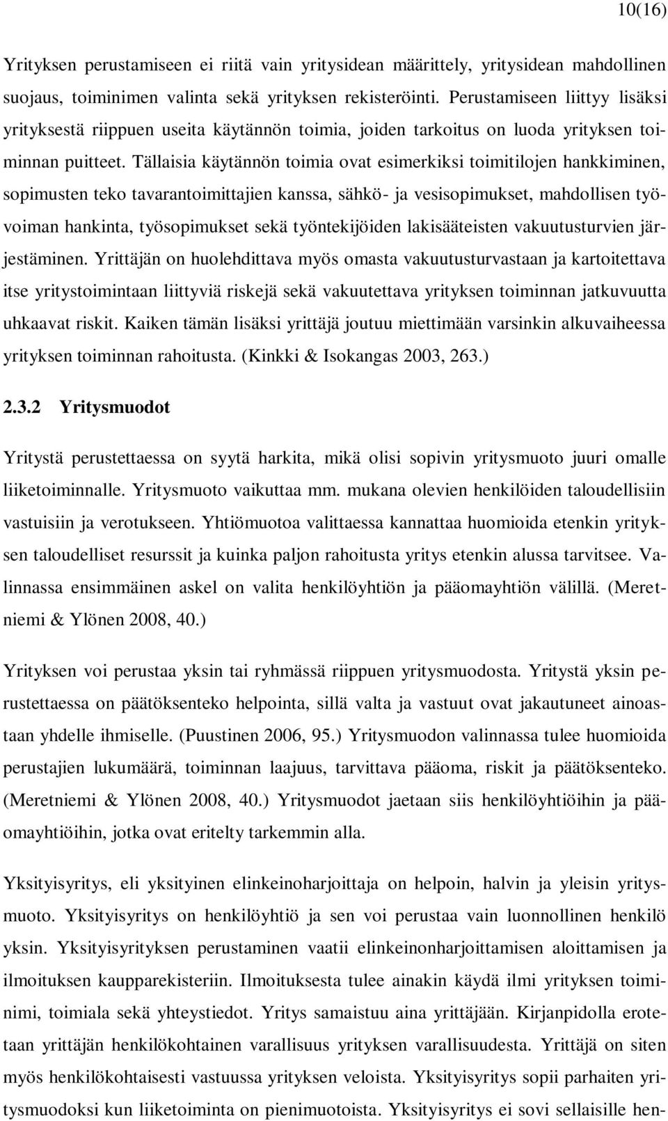 Tällaisia käytännön toimia ovat esimerkiksi toimitilojen hankkiminen, sopimusten teko tavarantoimittajien kanssa, sähkö- ja vesisopimukset, mahdollisen työvoiman hankinta, työsopimukset sekä