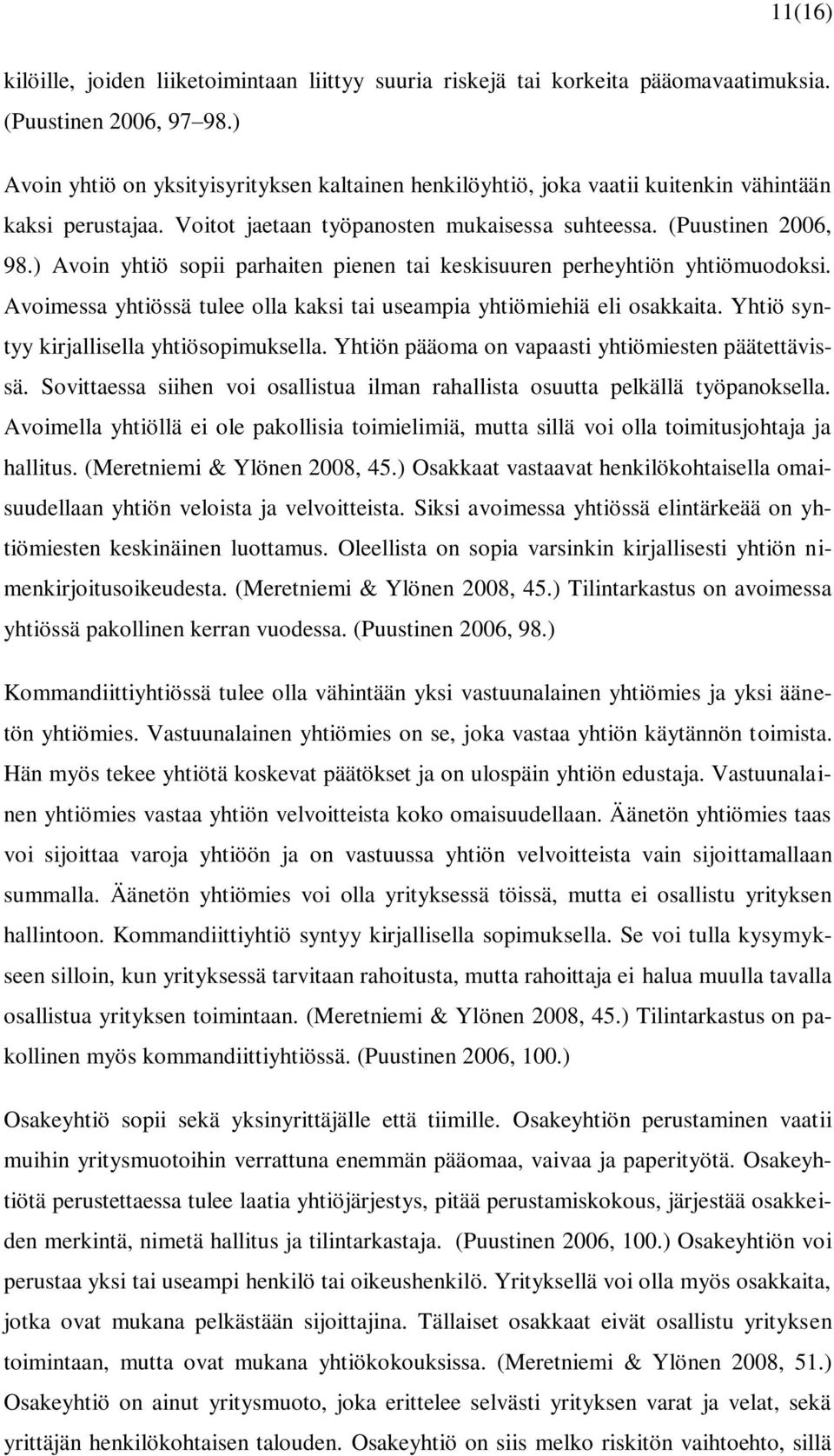 ) Avoin yhtiö sopii parhaiten pienen tai keskisuuren perheyhtiön yhtiömuodoksi. Avoimessa yhtiössä tulee olla kaksi tai useampia yhtiömiehiä eli osakkaita.