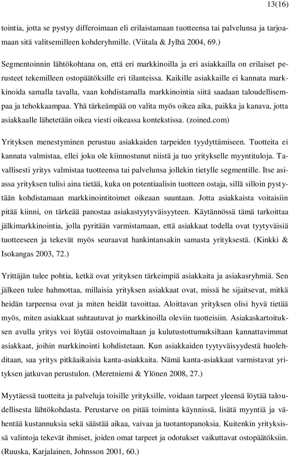 Kaikille asiakkaille ei kannata markkinoida samalla tavalla, vaan kohdistamalla markkinointia siitä saadaan taloudellisempaa ja tehokkaampaa.