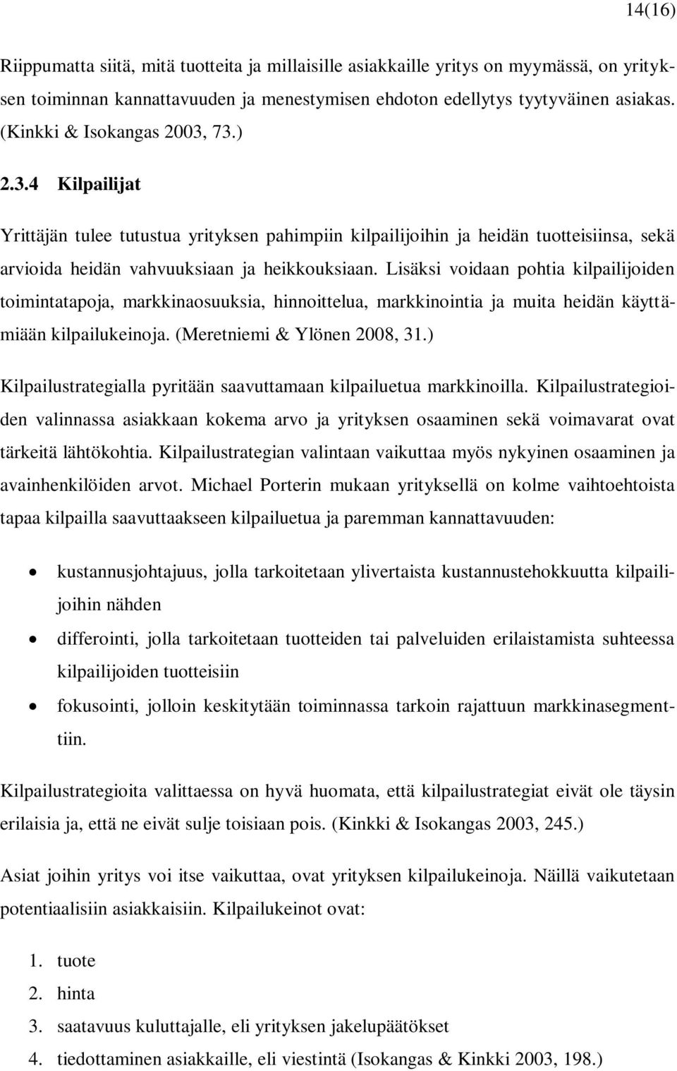 Lisäksi voidaan pohtia kilpailijoiden toimintatapoja, markkinaosuuksia, hinnoittelua, markkinointia ja muita heidän käyttämiään kilpailukeinoja. (Meretniemi & Ylönen 2008, 31.