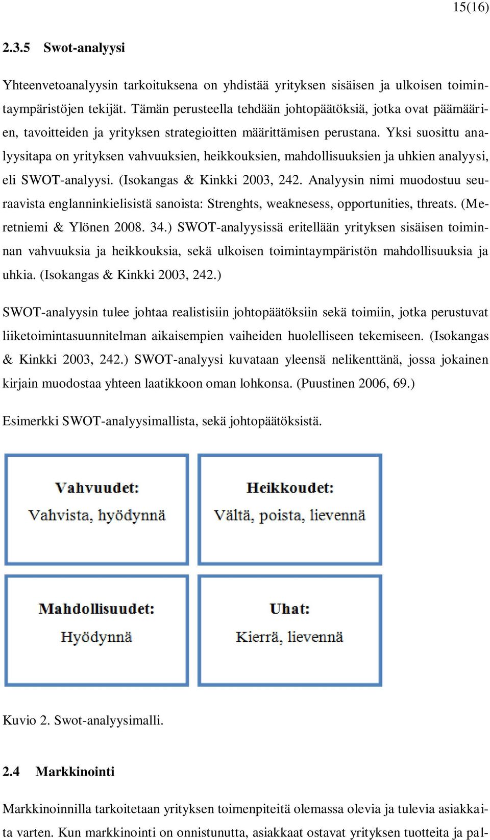 Yksi suosittu analyysitapa on yrityksen vahvuuksien, heikkouksien, mahdollisuuksien ja uhkien analyysi, eli SWOT-analyysi. (Isokangas & Kinkki 2003, 242.