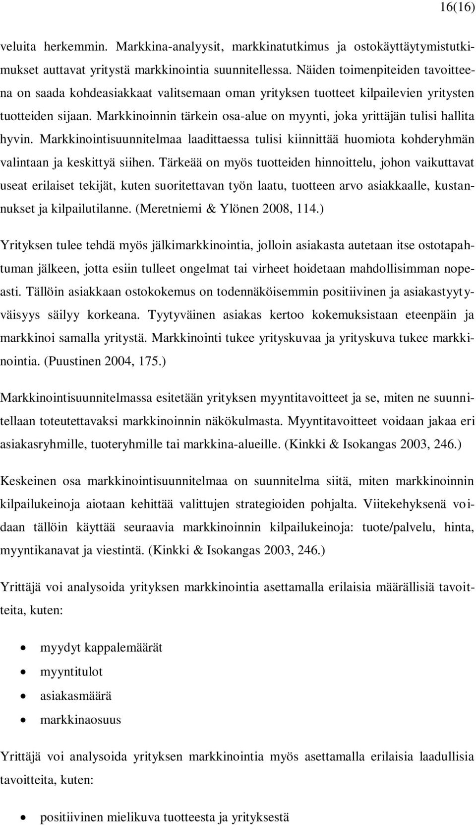 Markkinoinnin tärkein osa-alue on myynti, joka yrittäjän tulisi hallita hyvin. Markkinointisuunnitelmaa laadittaessa tulisi kiinnittää huomiota kohderyhmän valintaan ja keskittyä siihen.