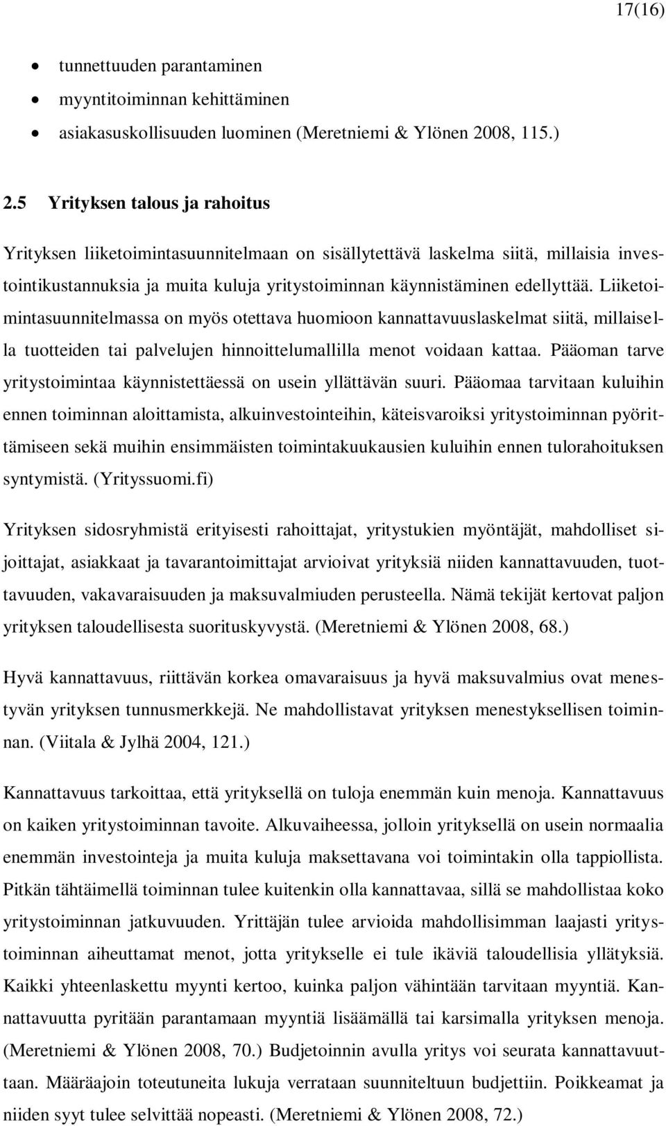 Liiketoimintasuunnitelmassa on myös otettava huomioon kannattavuuslaskelmat siitä, millaisella tuotteiden tai palvelujen hinnoittelumallilla menot voidaan kattaa.