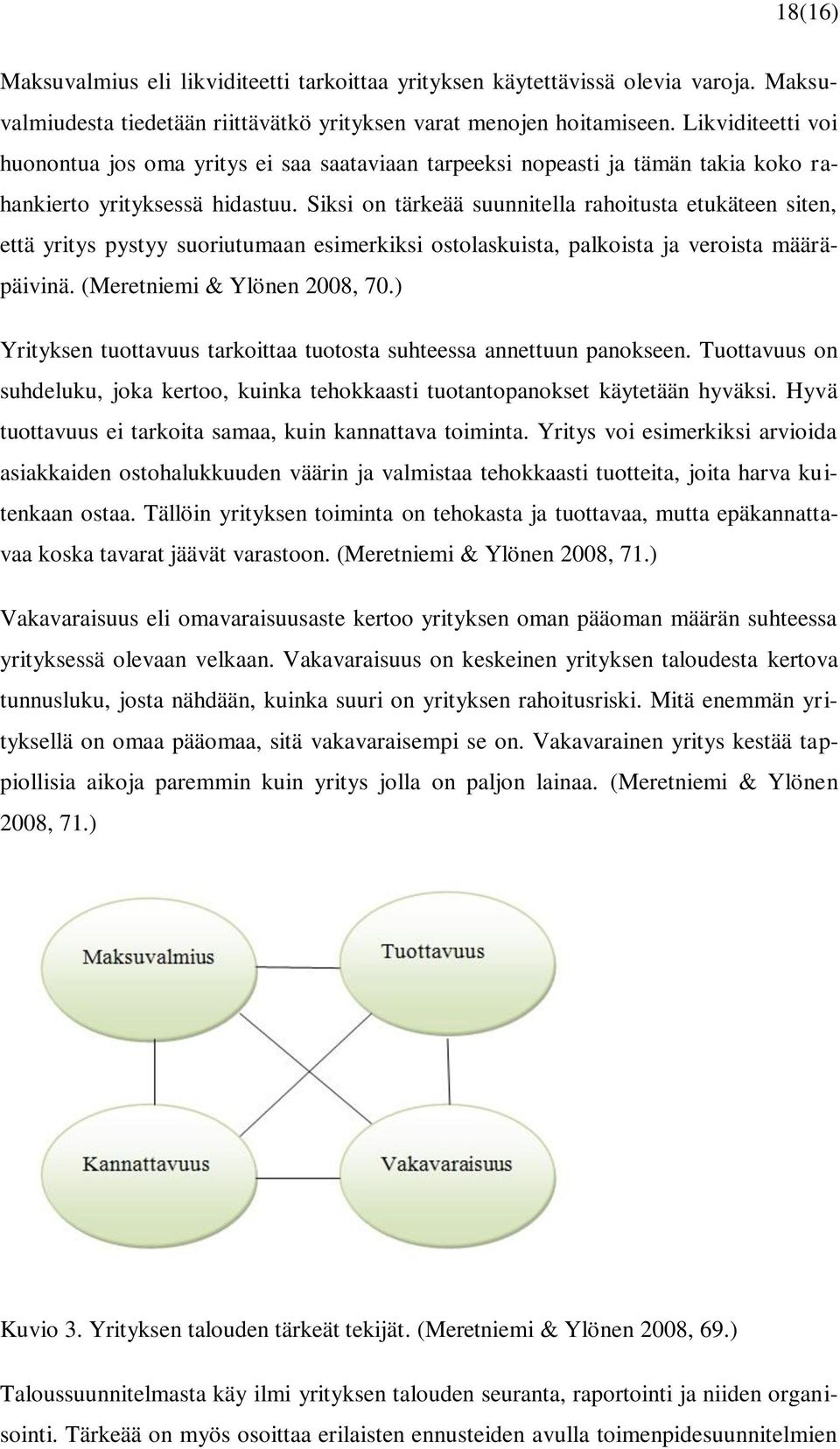 Siksi on tärkeää suunnitella rahoitusta etukäteen siten, että yritys pystyy suoriutumaan esimerkiksi ostolaskuista, palkoista ja veroista määräpäivinä. (Meretniemi & Ylönen 2008, 70.