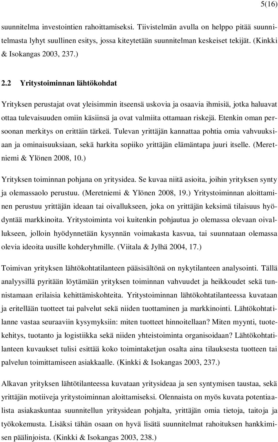 2 Yritystoiminnan lähtökohdat Yrityksen perustajat ovat yleisimmin itseensä uskovia ja osaavia ihmisiä, jotka haluavat ottaa tulevaisuuden omiin käsiinsä ja ovat valmiita ottamaan riskejä.