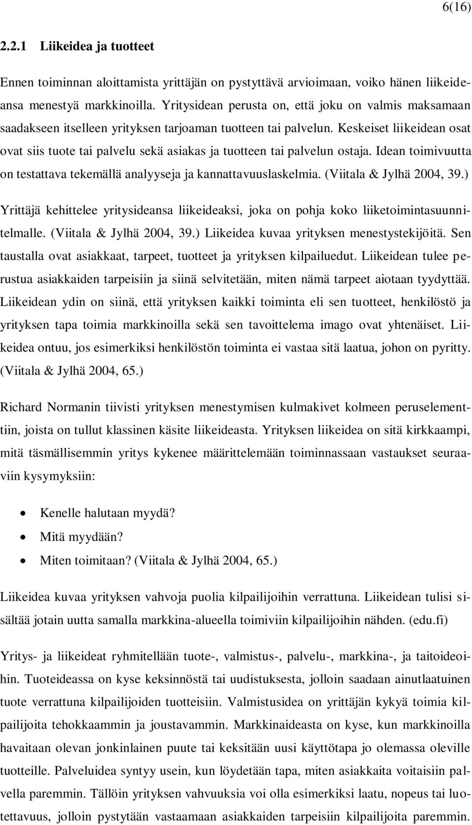 Keskeiset liikeidean osat ovat siis tuote tai palvelu sekä asiakas ja tuotteen tai palvelun ostaja. Idean toimivuutta on testattava tekemällä analyyseja ja kannattavuuslaskelmia.