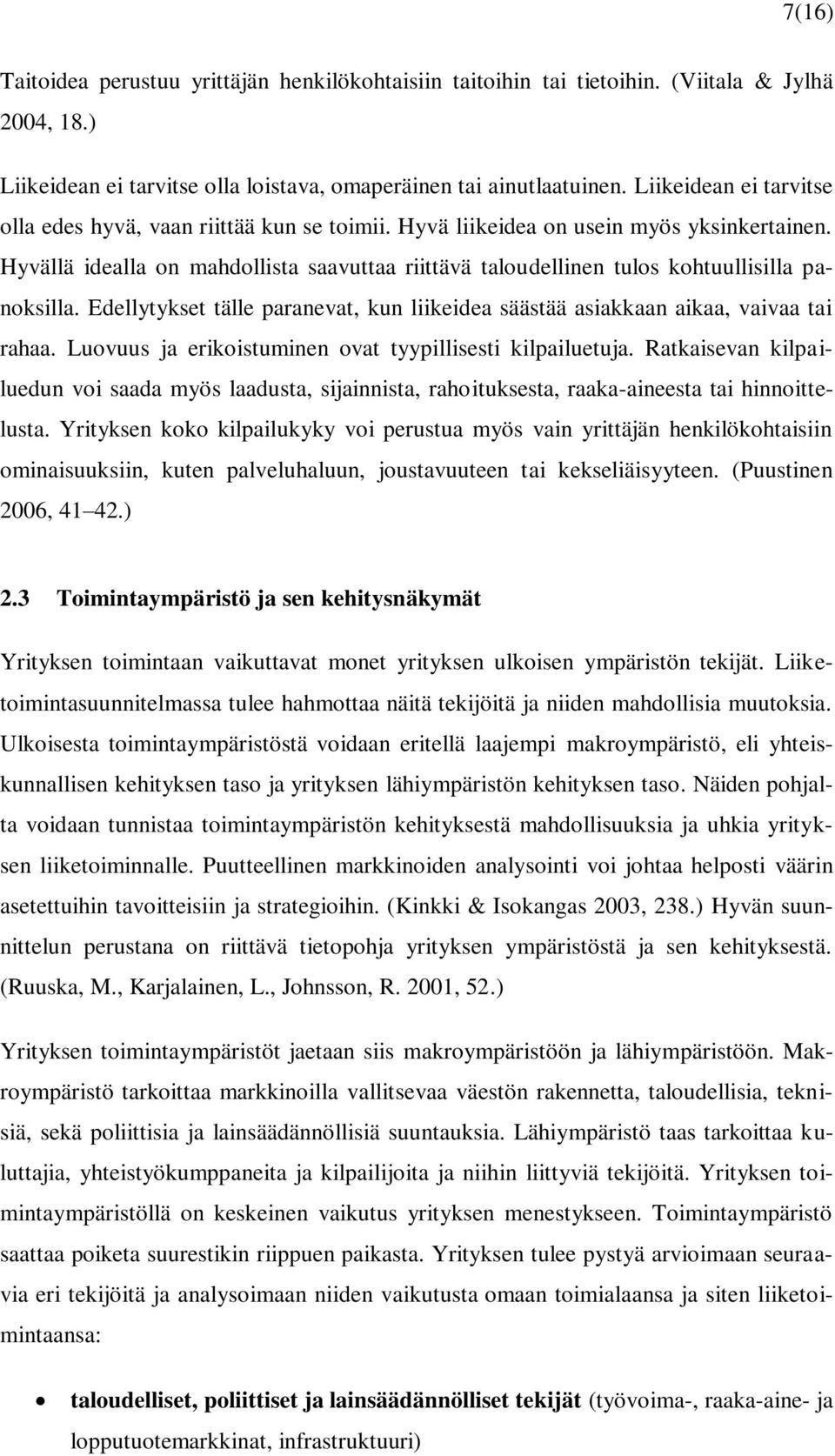 Hyvällä idealla on mahdollista saavuttaa riittävä taloudellinen tulos kohtuullisilla panoksilla. Edellytykset tälle paranevat, kun liikeidea säästää asiakkaan aikaa, vaivaa tai rahaa.