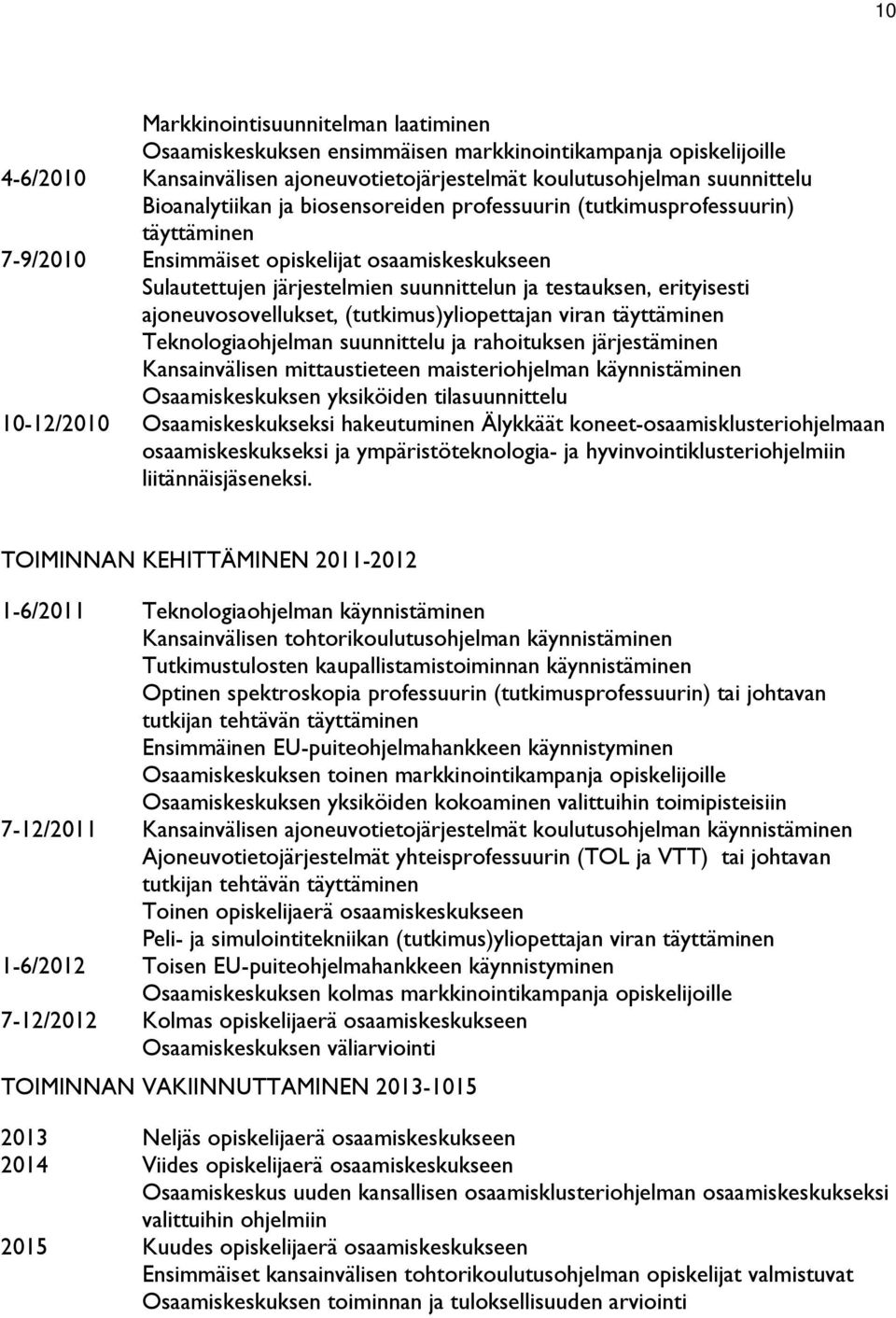 ajoneuvosovellukset, (tutkimus)yliopettajan viran täyttäminen Teknologiaohjelman suunnittelu ja rahoituksen järjestäminen Kansainvälisen mittaustieteen maisteriohjelman käynnistäminen