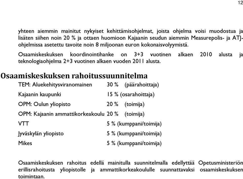 Osaamiskeskuksen rahoitussuunnitelma TEM: Aluekehitysviranomainen 30 % (päärahoittaja) Kajaanin kaupunki 15 % (osarahoittaja) OPM: Oulun yliopisto 20 % (toimija) OPM: Kajaanin ammattikorkeakoulu 20 %