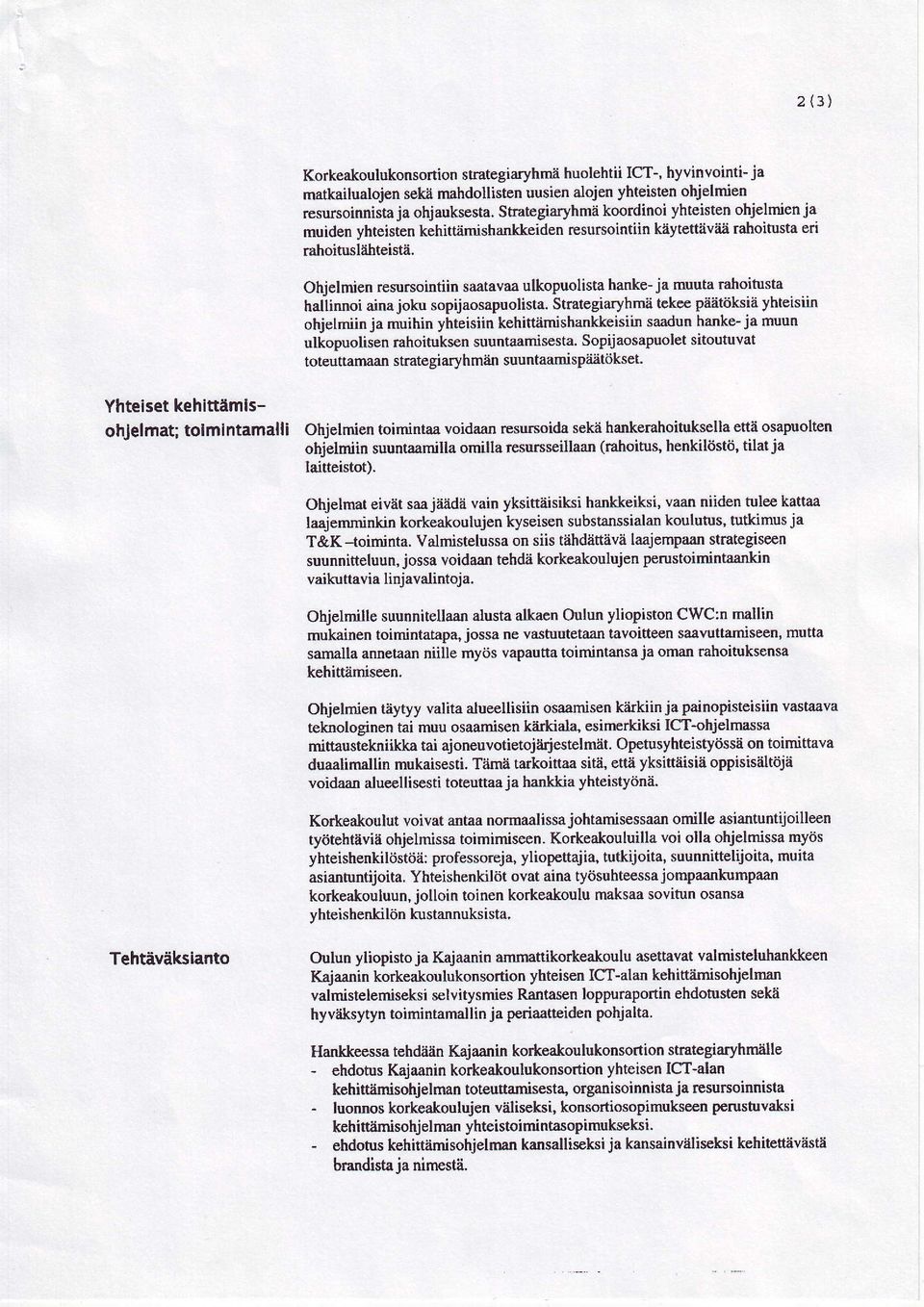 Ohjelmien resursointiin saatavaa ulkopuolista hanke- ja muuta rahoitusta haltinnoi ainajoku sopijaosapuolista.