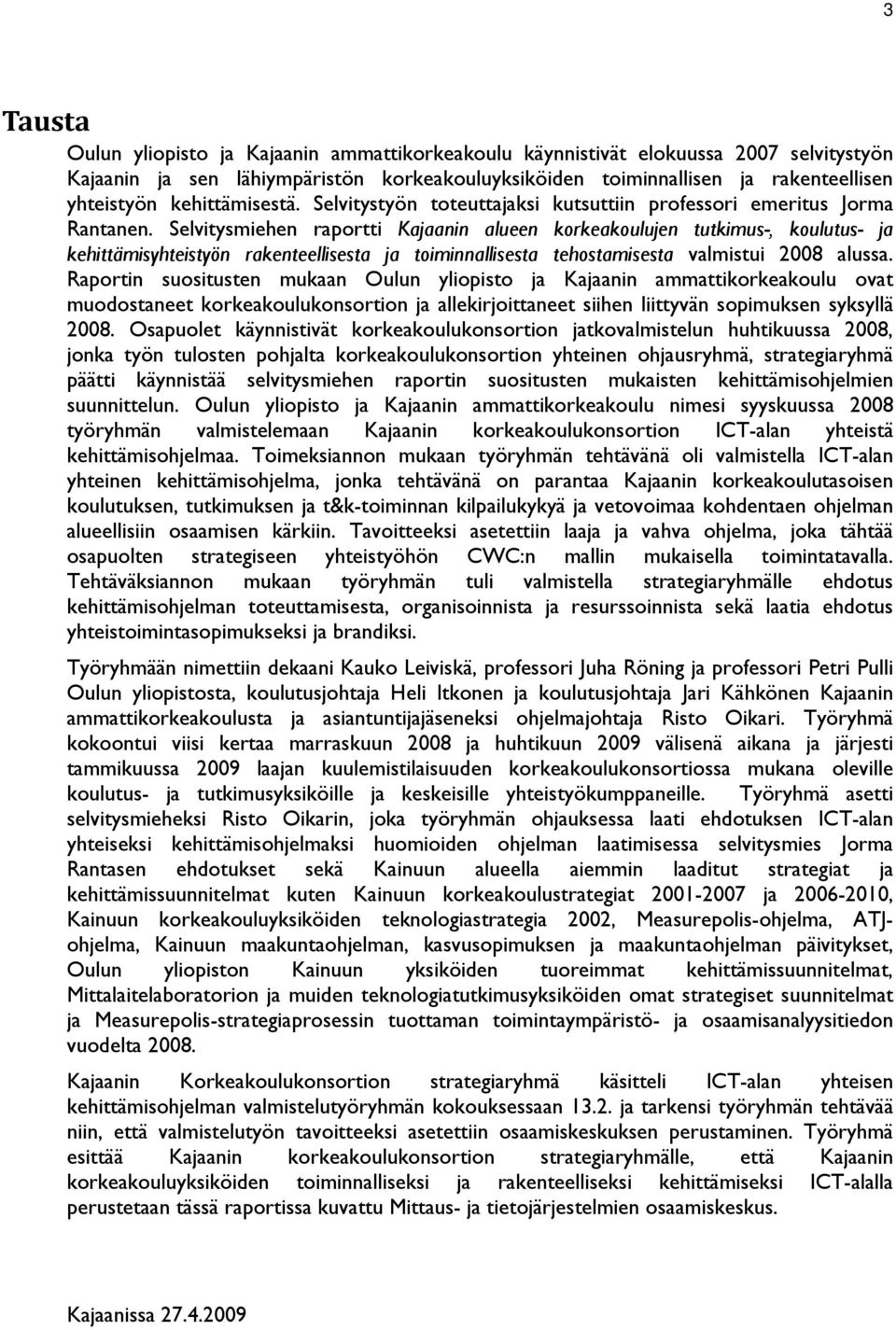 Selvitysmiehen raportti Kajaanin alueen korkeakoulujen tutkimus-, koulutus- ja kehittämisyhteistyön rakenteellisesta ja toiminnallisesta tehostamisesta valmistui 2008 alussa.