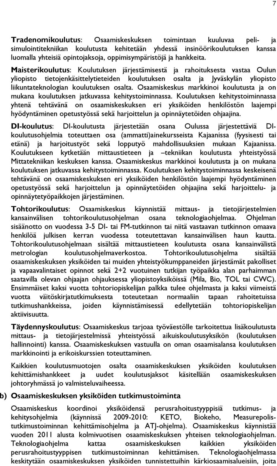 Maisterikoulutus: Koulutuksen järjestämisestä ja rahoituksesta vastaa Oulun yliopisto tietojenkäsittelytieteiden koulutuksen osalta ja Jyväskylän yliopisto liikuntateknologian koulutuksen osalta.