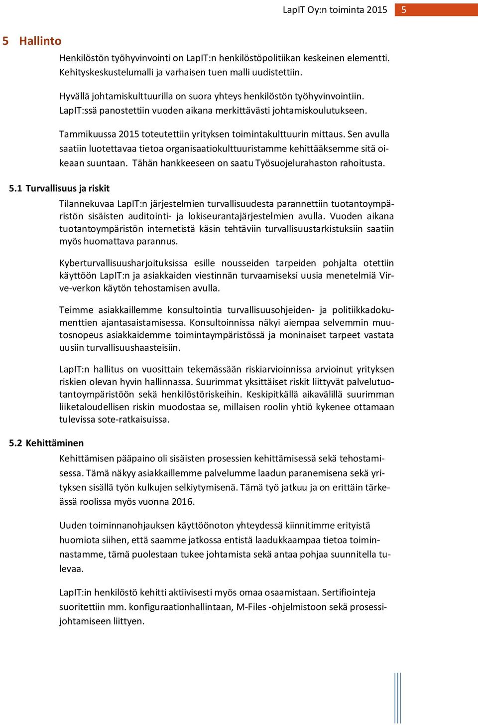 Tammikuussa 2015 toteutettiin yrityksen toimintakulttuurin mittaus. Sen avulla saatiin luotettavaa tietoa organisaatiokulttuuristamme kehittääksemme sitä oikeaan suuntaan.