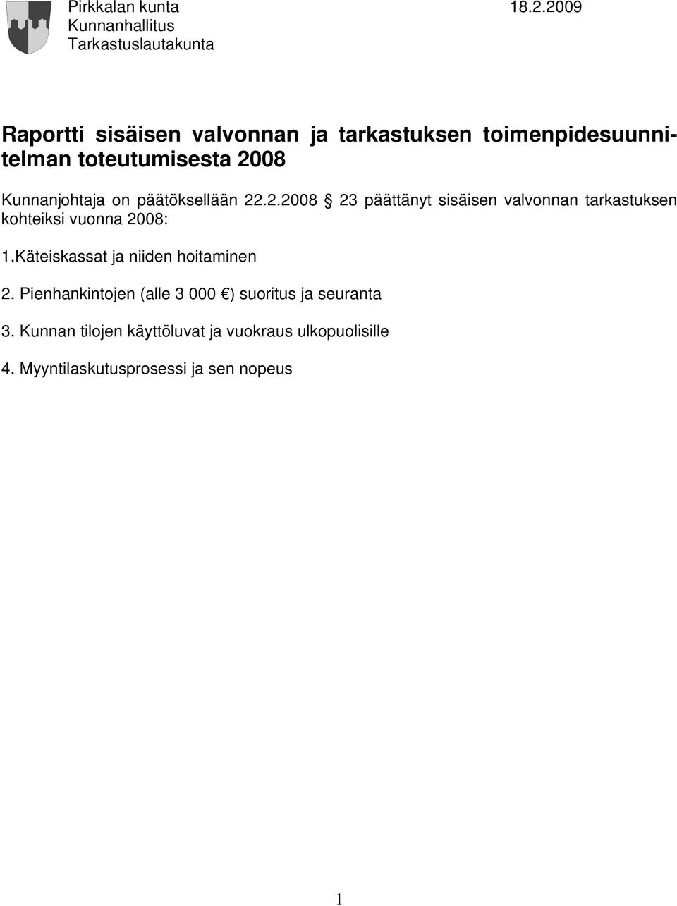 toteutumisesta 2008 Kunnanjohtaja on päätöksellään 22.2.2008 23 päättänyt sisäisen valvonnan tarkastuksen kohteiksi vuonna 2008: 1.