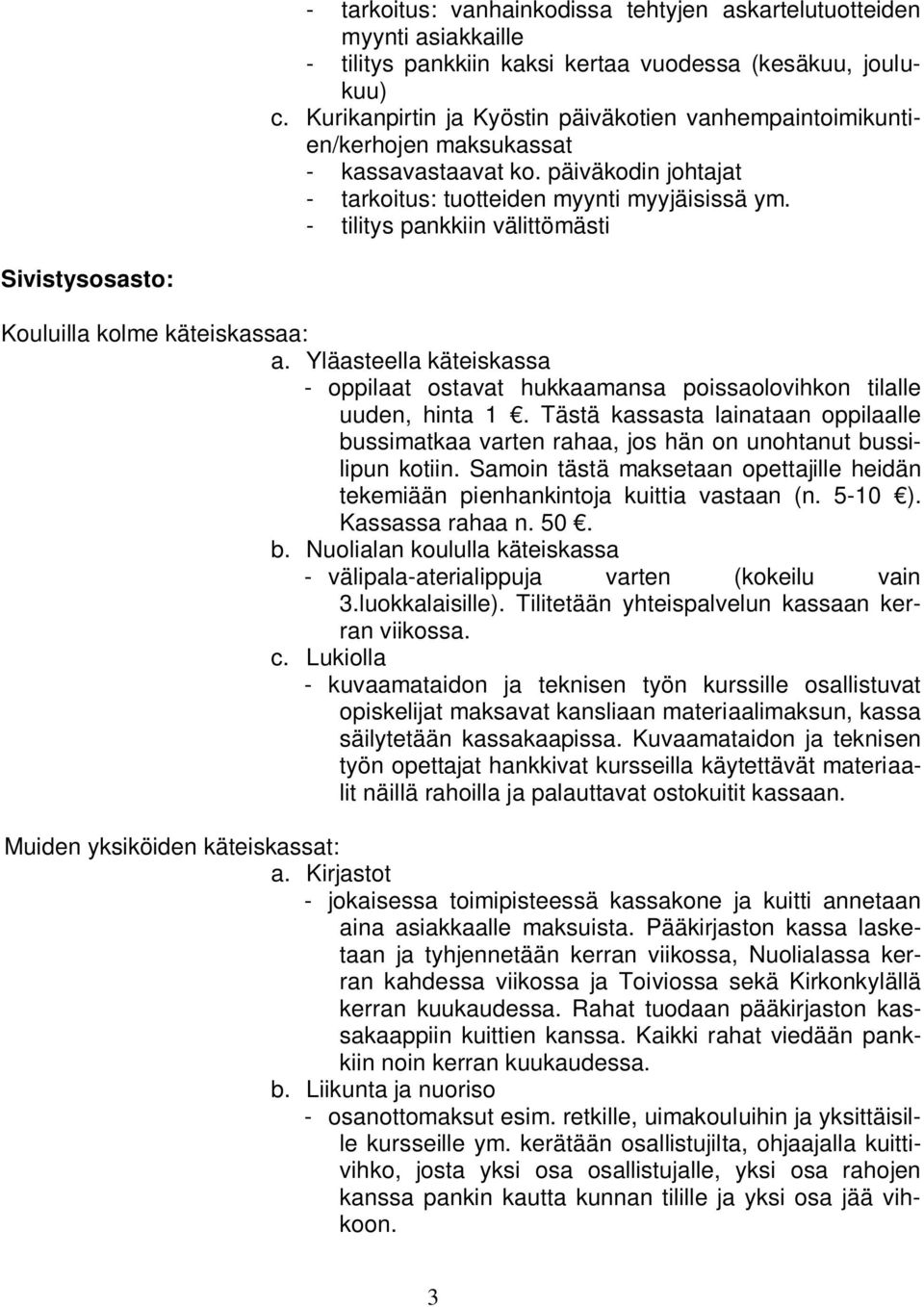 - tilitys pankkiin välittömästi Sivistysosasto: Kouluilla kolme käteiskassaa: a. Yläasteella käteiskassa - oppilaat ostavat hukkaamansa poissaolovihkon tilalle uuden, hinta 1.