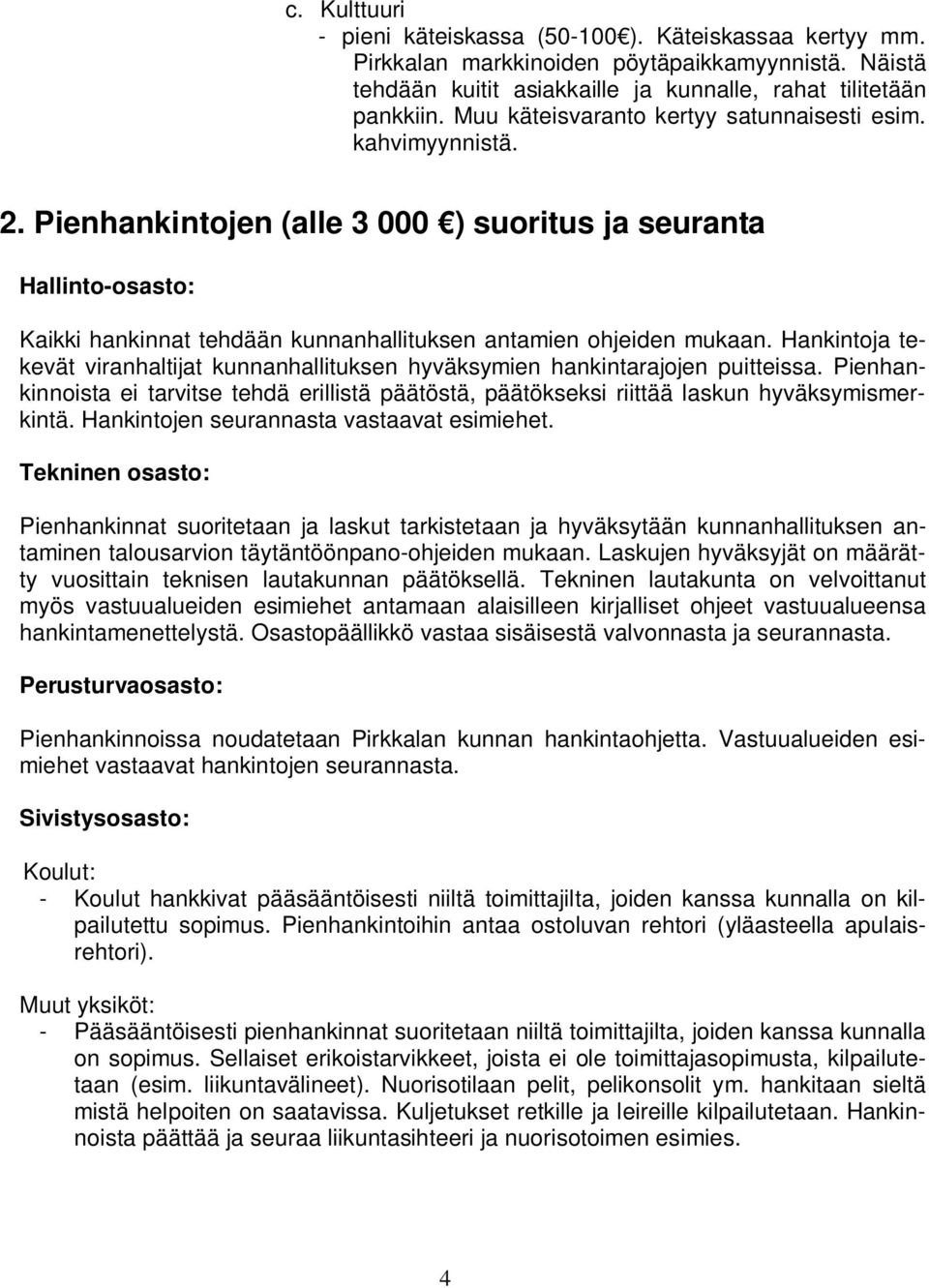 Hankintoja tekevät viranhaltijat kunnanhallituksen hyväksymien hankintarajojen puitteissa. Pienhankinnoista ei tarvitse tehdä erillistä päätöstä, päätökseksi riittää laskun hyväksymismerkintä.