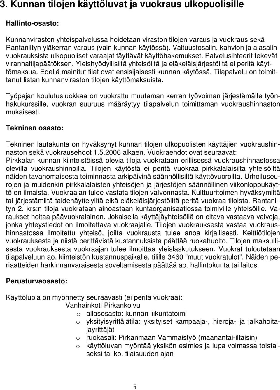 Yleishyödyllisiltä yhteisöiltä ja eläkeläisjärjestöiltä ei peritä käyttömaksua. Edellä mainitut tilat ovat ensisijaisesti kunnan käytössä.