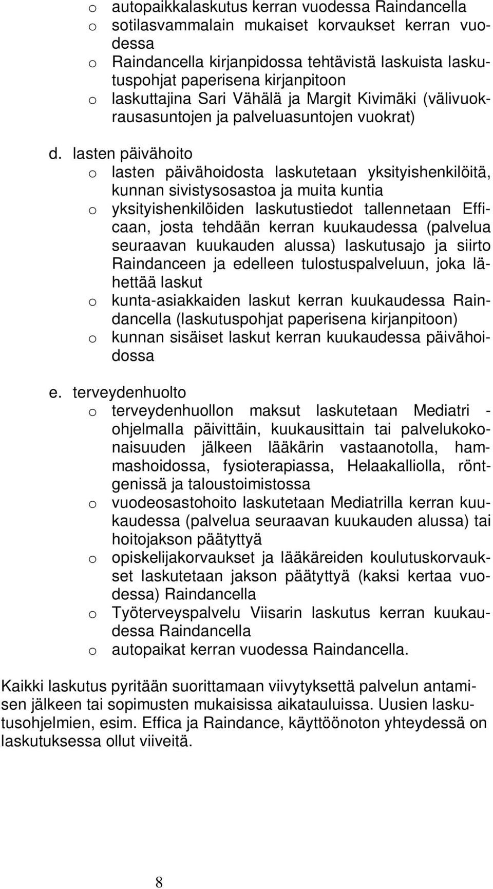 lasten päivähoito o lasten päivähoidosta laskutetaan yksityishenkilöitä, kunnan sivistysosastoa ja muita kuntia o yksityishenkilöiden laskutustiedot tallennetaan Efficaan, josta tehdään kerran