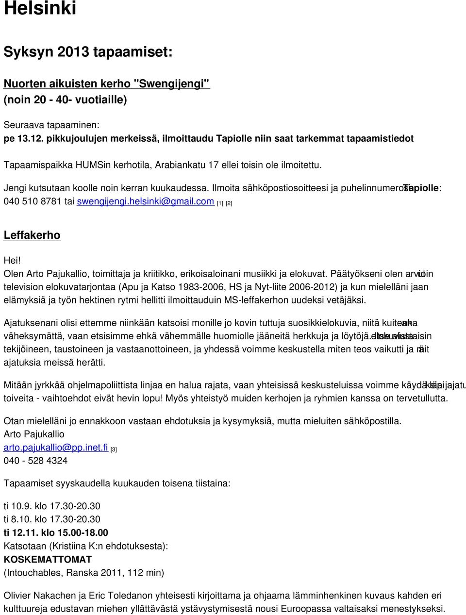 Jengi kutsutaan koolle noin kerran kuukaudessa. Ilmoita sähköpostiosoitteesi ja puhelinnumerosi Tapiolle: 040 510 8781 tai swengijengi.helsinki@gmail.com [1] [2] Leffakerho Hei!