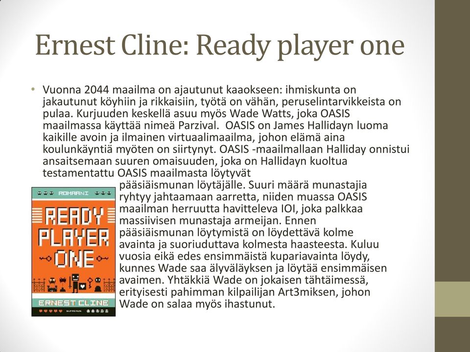 OASIS on James Hallidayn luoma kaikille avoin ja ilmainen virtuaalimaailma, johon elämä aina koulunkäyntiä myöten on siirtynyt.