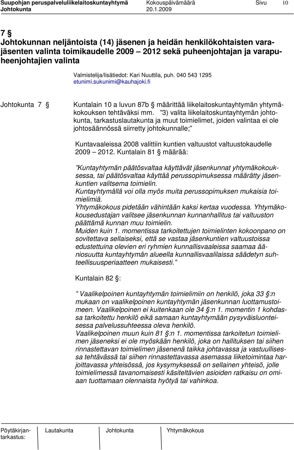 3) valita liikelaitoskuntayhtymän johtokunta, tarkastuslautakunta ja muut toimielimet, joiden valintaa ei ole johtosäännössä siirretty johtokunnalle; Kuntavaaleissa 2008 valittiin kuntien valtuustot