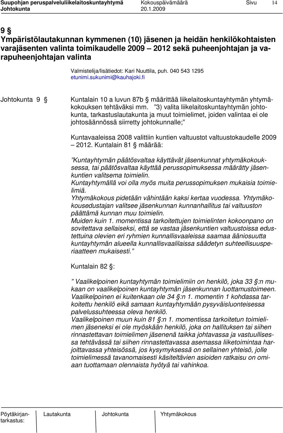 3) valita liikelaitoskuntayhtymän johtokunta, tarkastuslautakunta ja muut toimielimet, joiden valintaa ei ole johtosäännössä siirretty johtokunnalle; Kuntavaaleissa 2008 valittiin kuntien valtuustot