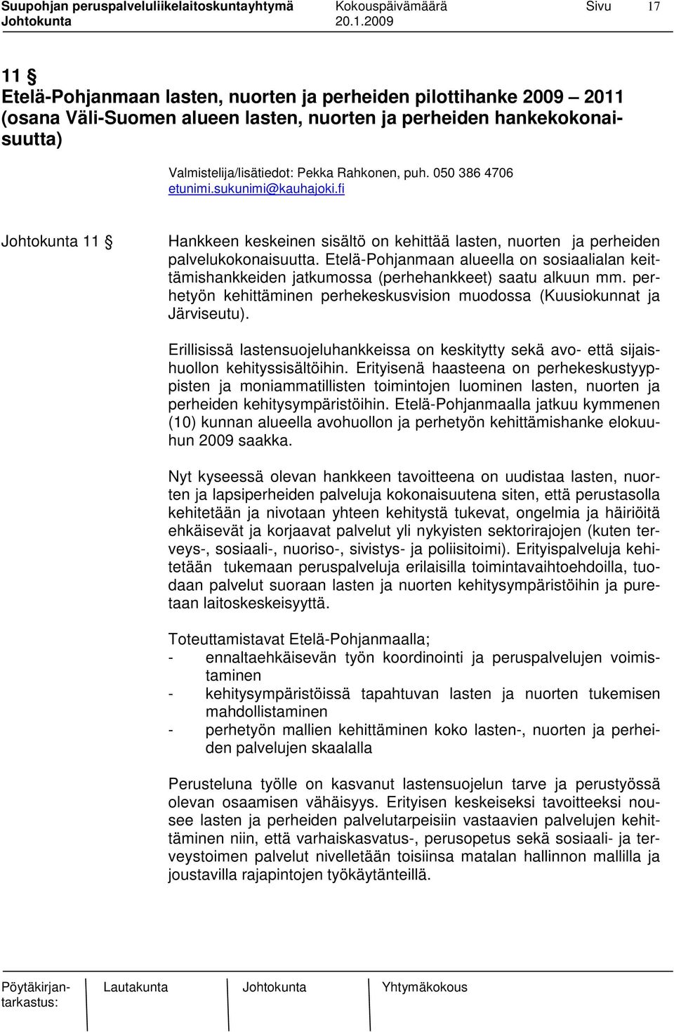 Etelä-Pohjanmaan alueella on sosiaalialan keittämishankkeiden jatkumossa (perhehankkeet) saatu alkuun mm. perhetyön kehittäminen perhekeskusvision muodossa (Kuusiokunnat ja Järviseutu).